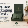 How to Reduce Packaging Costs Without Making Your Brand Look Cheap